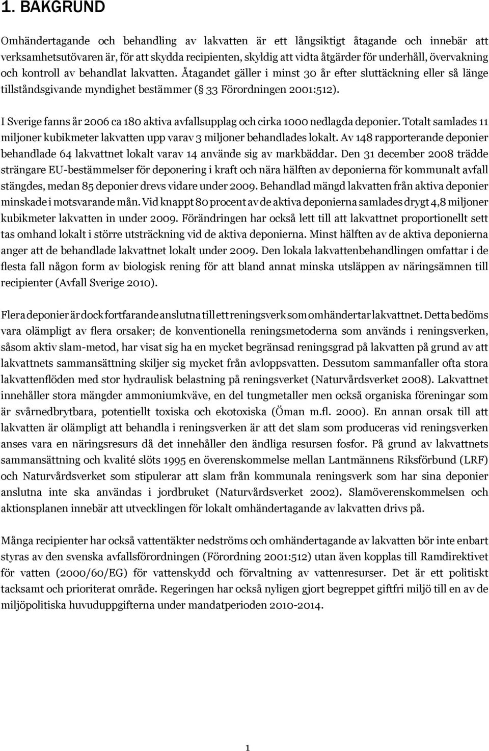 I Sverige fanns år 2006 ca 180 aktiva avfallsupplag och cirka 1000 nedlagda deponier. Totalt samlades 11 miljoner kubikmeter lakvatten upp varav 3 miljoner behandlades lokalt.