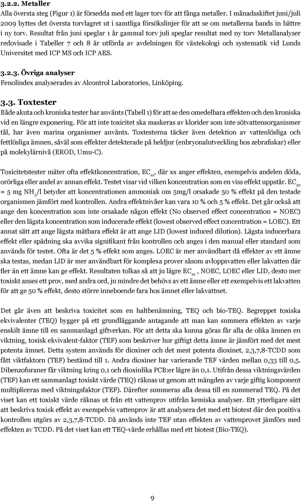 Resultat från juni speglar 1 år gammal torv juli speglar resultat med ny torv Metallanalyser redovisade i Tabeller 7 och 8 är utförda av avdelningen för växtekologi och systematik vid Lunds