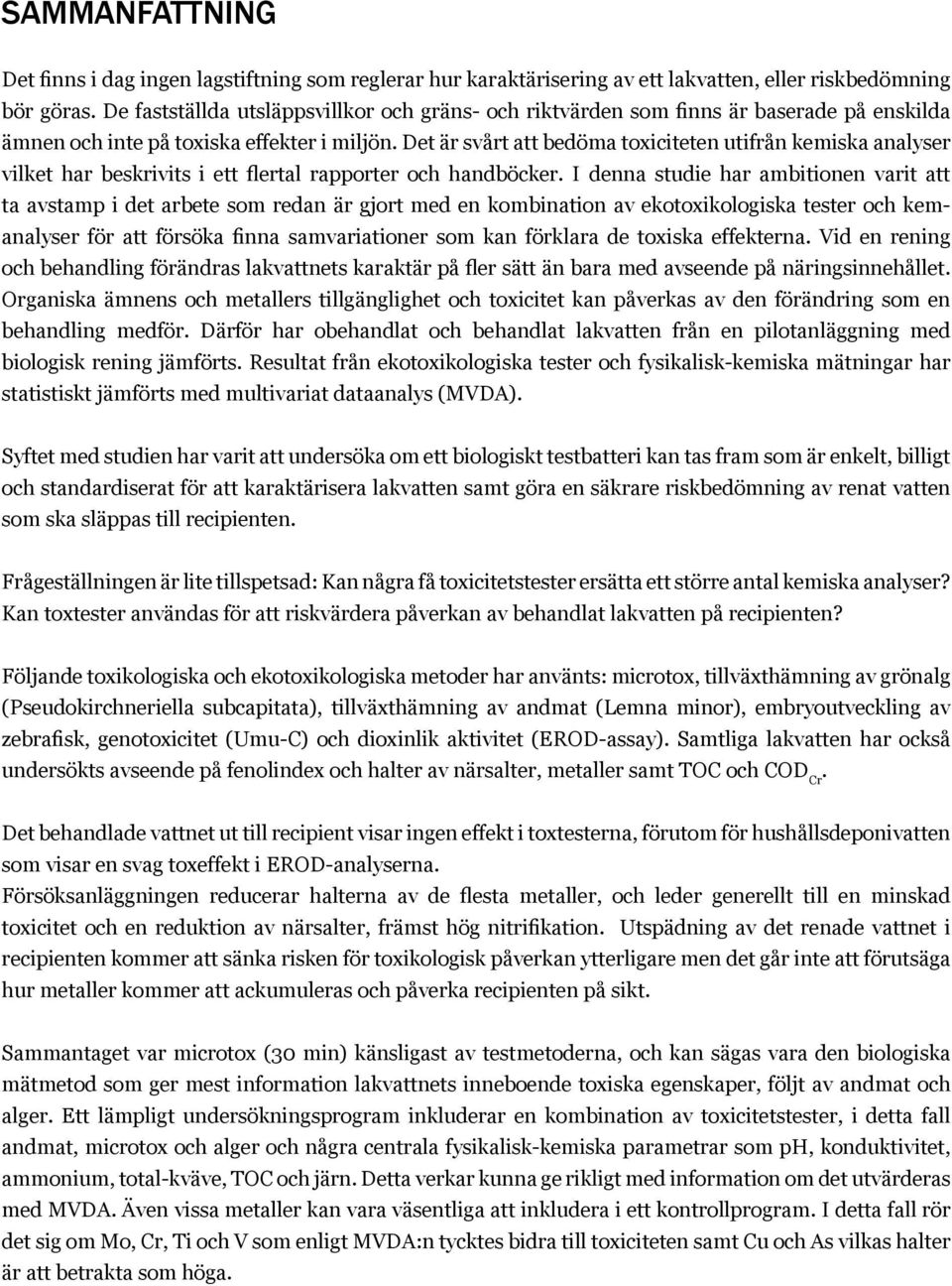 Det är svårt att bedöma toxiciteten utifrån kemiska analyser vilket har beskrivits i ett flertal rapporter och handböcker.