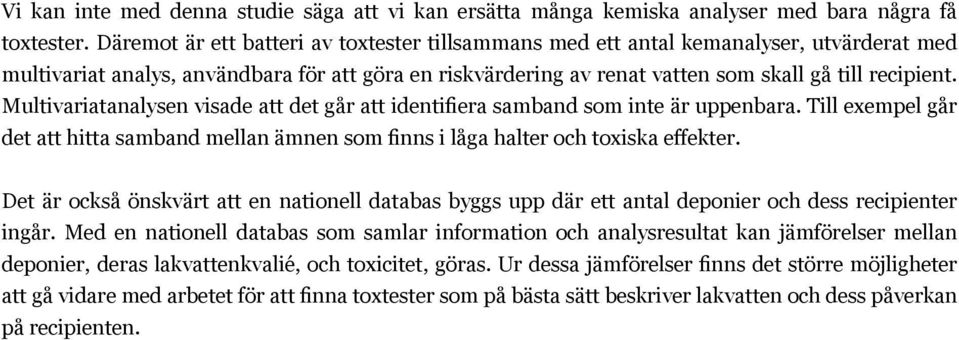 Multivariatanalysen visade att det går att identifiera samband som inte är uppenbara. Till exempel går det att hitta samband mellan ämnen som finns i låga halter och toxiska effekter.