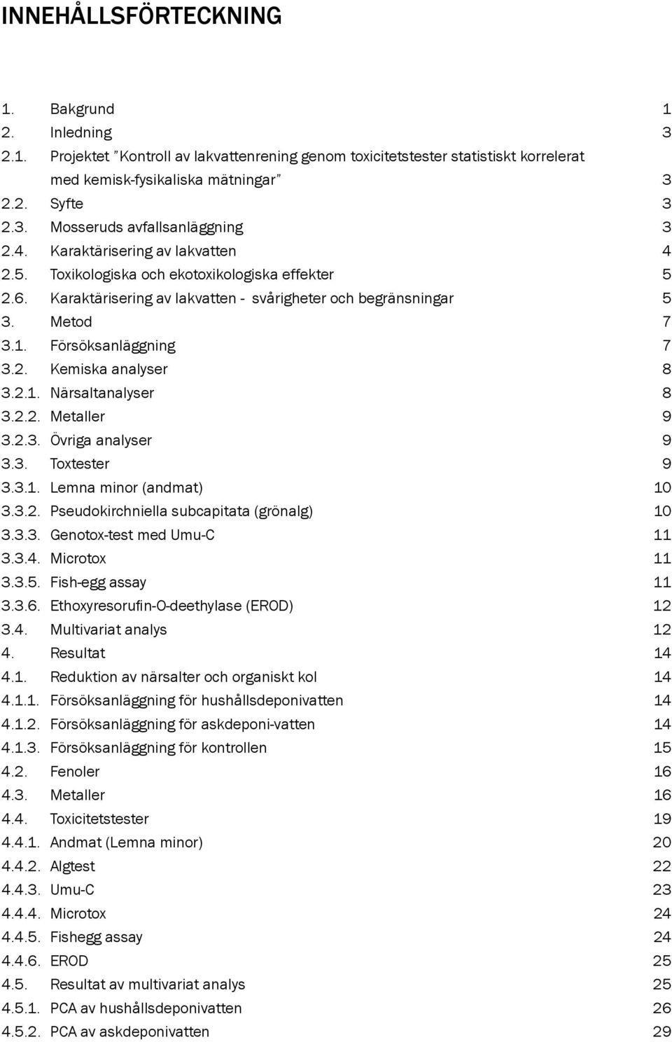 2.1. Närsaltanalyser 8 3.2.2. Metaller 9 3.2.3. Övriga analyser 9 3.3. Toxtester 9 3.3.1. Lemna minor (andmat) 10 3.3.2. Pseudokirchniella subcapitata (grönalg) 10 3.3.3. Genotox-test med Umu-C 11 3.