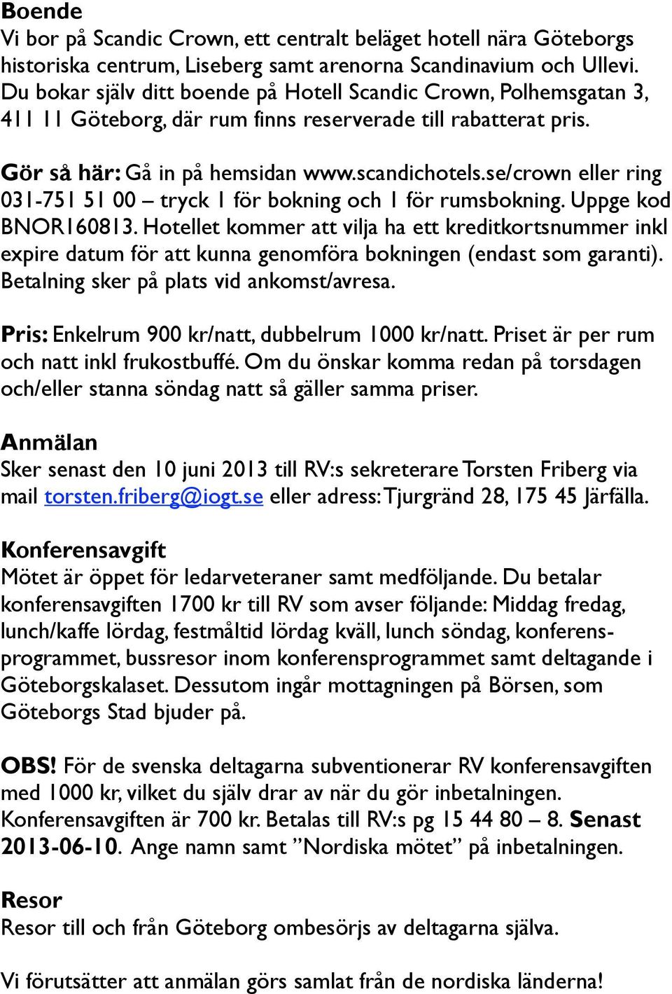 se/crown eller ring 031-751 51 00 tryck 1 för bokning och 1 för rumsbokning. Uppge kod BNOR160813.