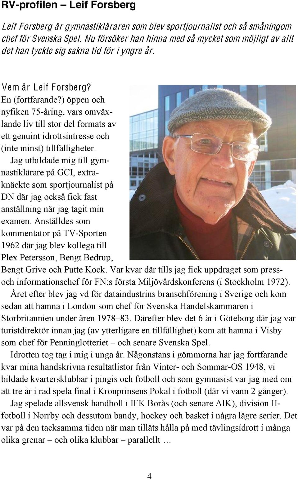 ) öppen och nyfiken 75-åring, vars omväxlande liv till stor del formats av ett genuint idrottsintresse och (inte minst) tillfälligheter.