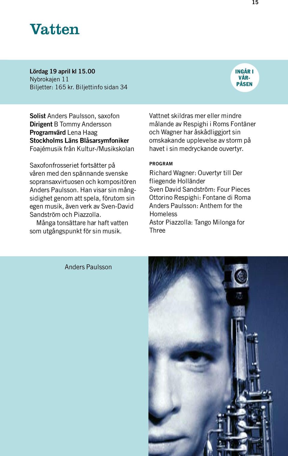 Saxofonfrosseriet fortsätter på våren med den spännande svenske sopransaxvirtuosen och kompositören Anders Paulsson.