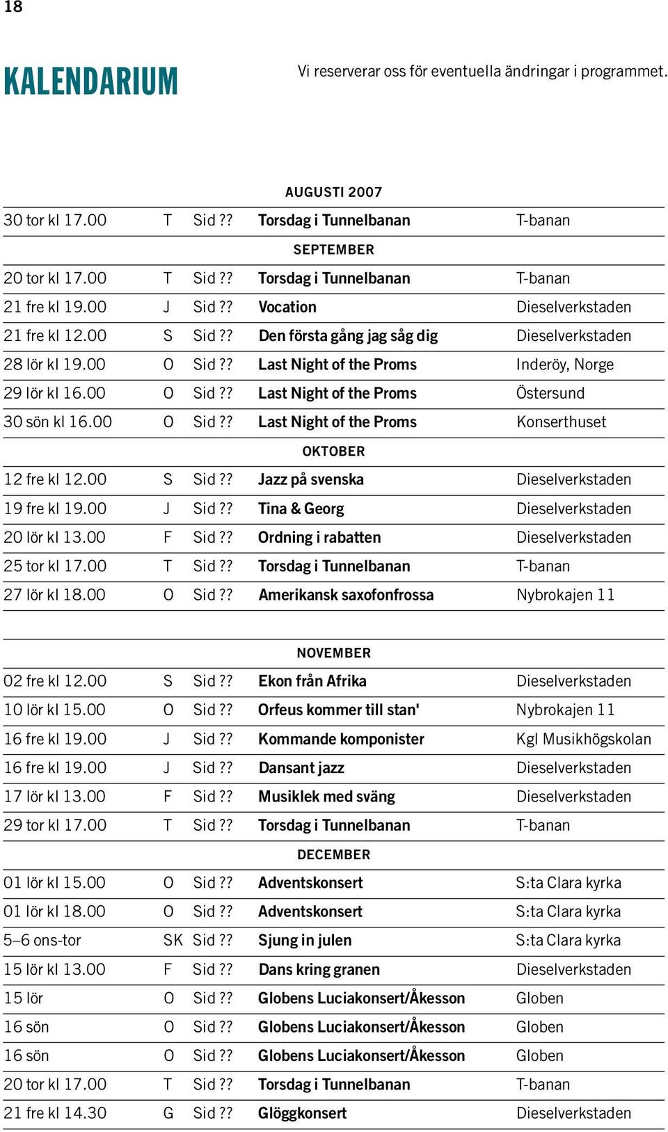00 O Sid?? Last Night of the Proms Konserthuset Oktober 12 fre kl 12.00 S Sid?? Jazz på svenska Dieselverkstaden 19 fre kl 19.00 J Sid?? Tina & Georg Dieselverkstaden 20 lör kl 13.00 F Sid?