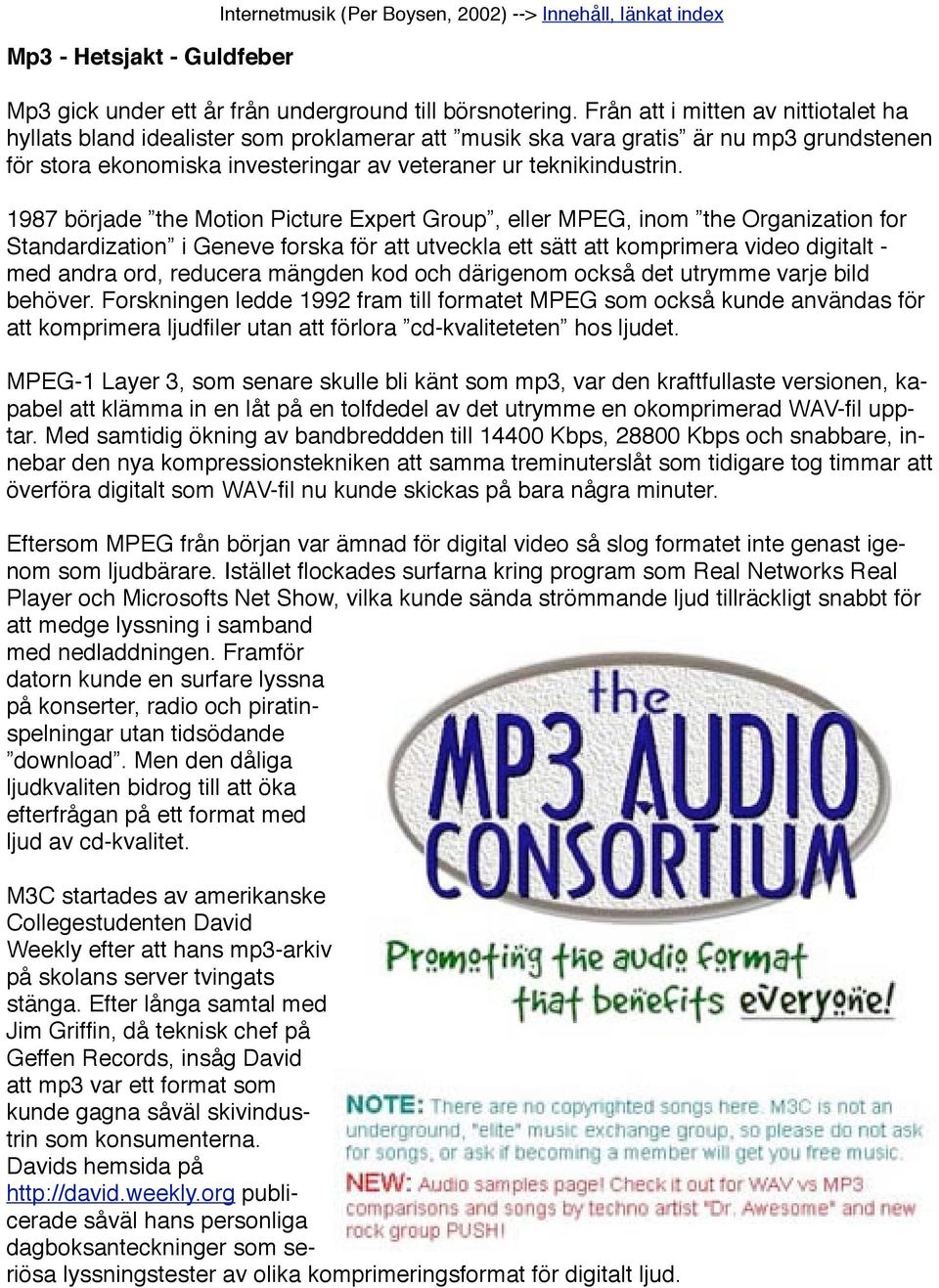 1987 började the Motion Picture Expert Group, eller MPEG, inom the Organization for Standardization i Geneve forska för att utveckla ett sätt att komprimera video digitalt - med andra ord, reducera