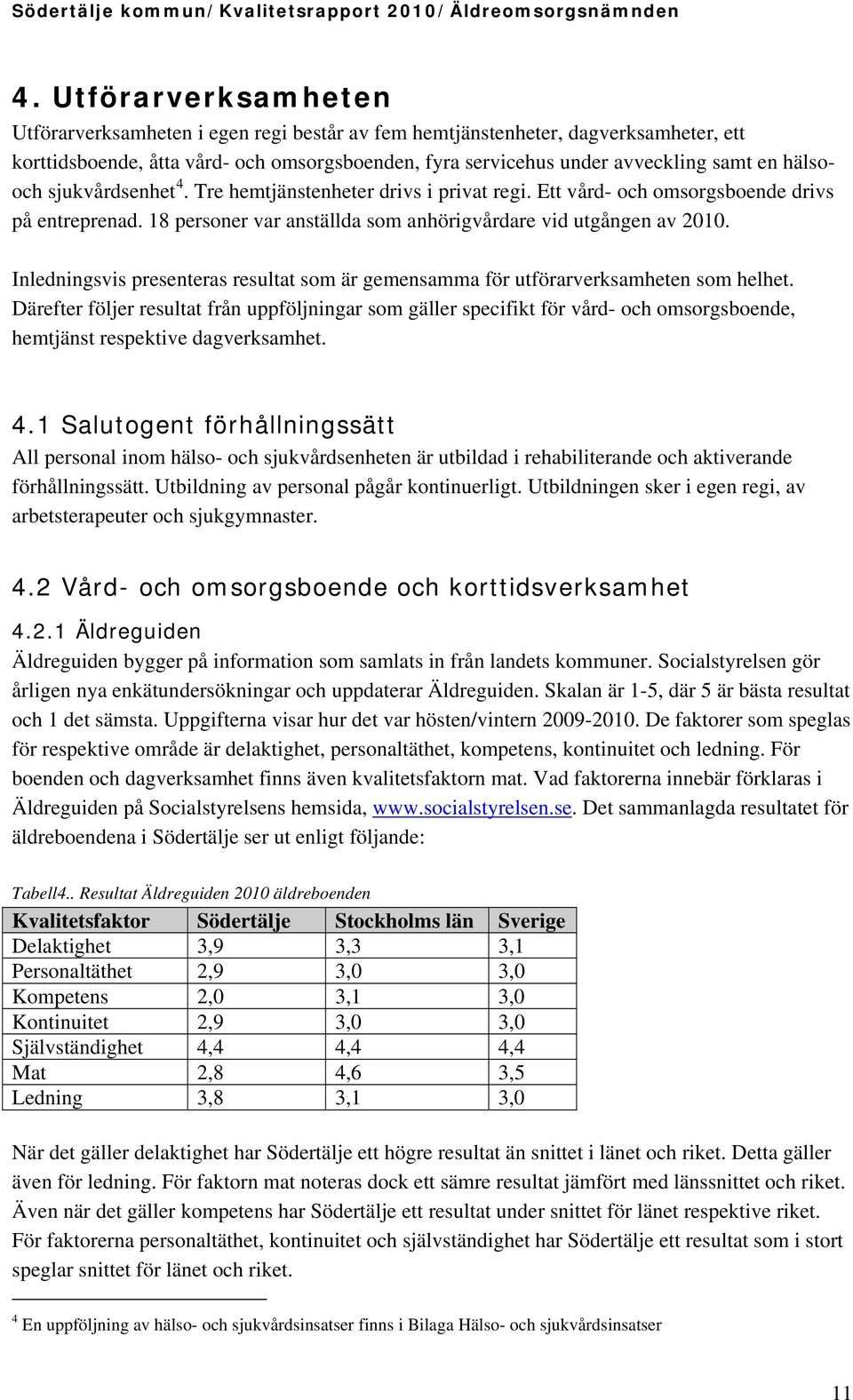 Inledningsvis presenteras resultat som är gemensamma för utförarverksamheten som helhet.