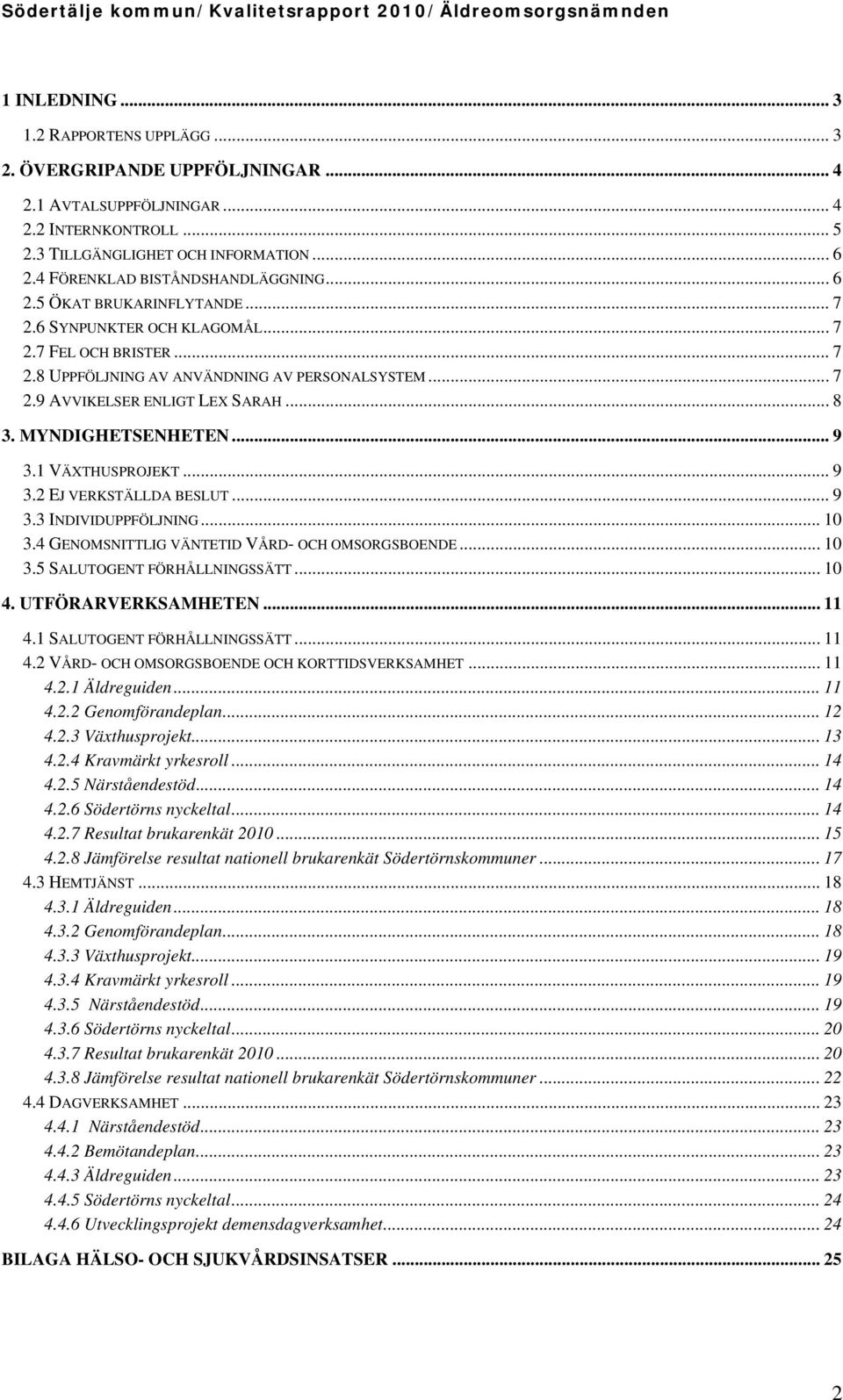 .. 8 3. MYNDIGHETSENHETEN... 9 3.1 VÄXTHUSPROJEKT... 9 3.2 EJ VERKSTÄLLDA BESLUT... 9 3.3 INDIVIDUPPFÖLJNING... 10 3.4 GENOMSNITTLIG VÄNTETID VÅRD- OCH OMSORGSBOENDE... 10 3.5 SALUTOGENT FÖRHÅLLNINGSSÄTT.