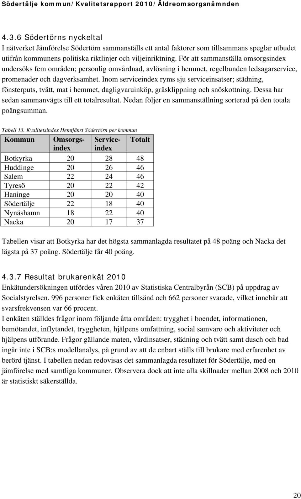 Inom serviceindex ryms sju serviceinsatser; städning, fönsterputs, tvätt, mat i hemmet, dagligvaruinköp, gräsklippning och snöskottning. Dessa har sedan sammanvägts till ett totalresultat.