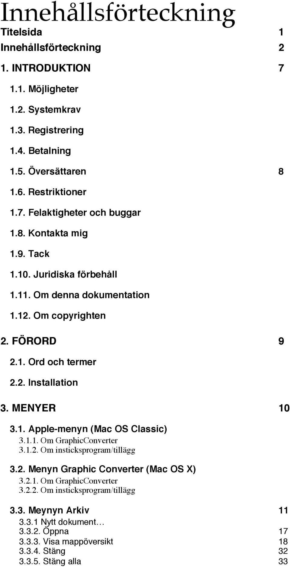 2. Installation 3. MENYER 10 3.1. Apple-menyn (Mac OS Classic) 3.1.1. Om GraphicConverter 3.1.2. Om insticksprogram/tillägg 3.2. Menyn Graphic Converter (Mac OS X) 3.2.1. Om GraphicConverter 3.2.2. Om insticksprogram/tillägg 3.3. Meynyn Arkiv 11 3.