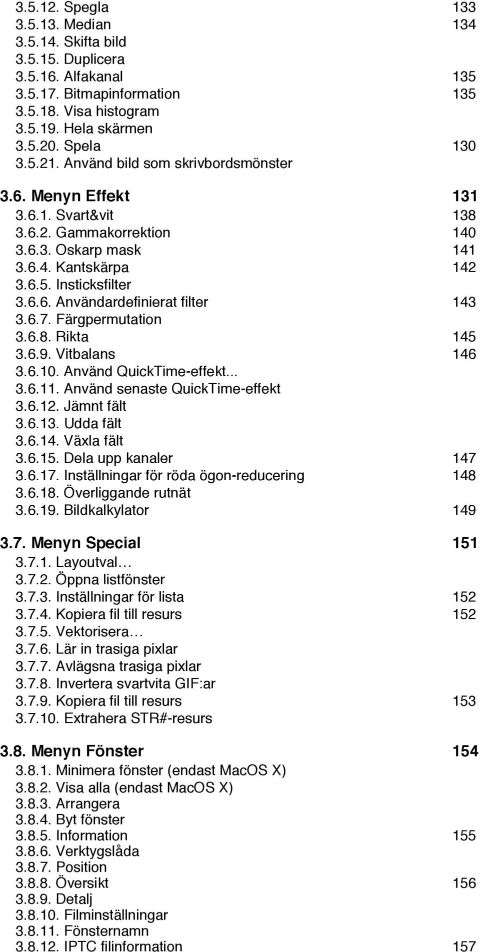 6.7. Färgpermutation 3.6.8. Rikta 145 3.6.9. Vitbalans 146 3.6.10. Använd QuickTime-effekt... 3.6.11. Använd senaste QuickTime-effekt 3.6.12. Jämnt fält 3.6.13. Udda fält 3.6.14. Växla fält 3.6.15.