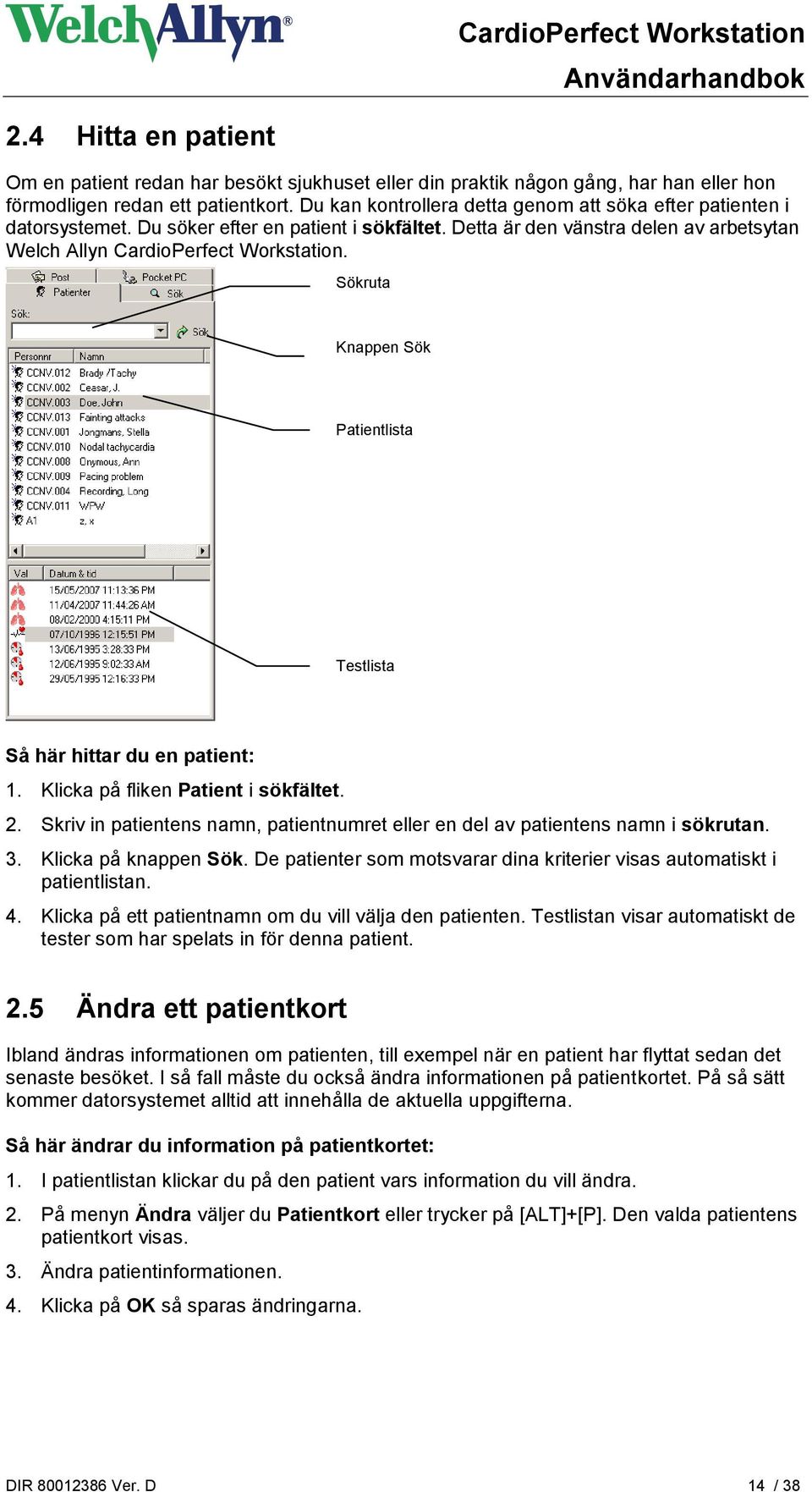 Sökruta Knappen Sök Patientlista Testlista Så här hittar du en patient: 1. Klicka på fliken Patient i sökfältet. 2. Skriv in patientens namn, patientnumret eller en del av patientens namn i sökrutan.