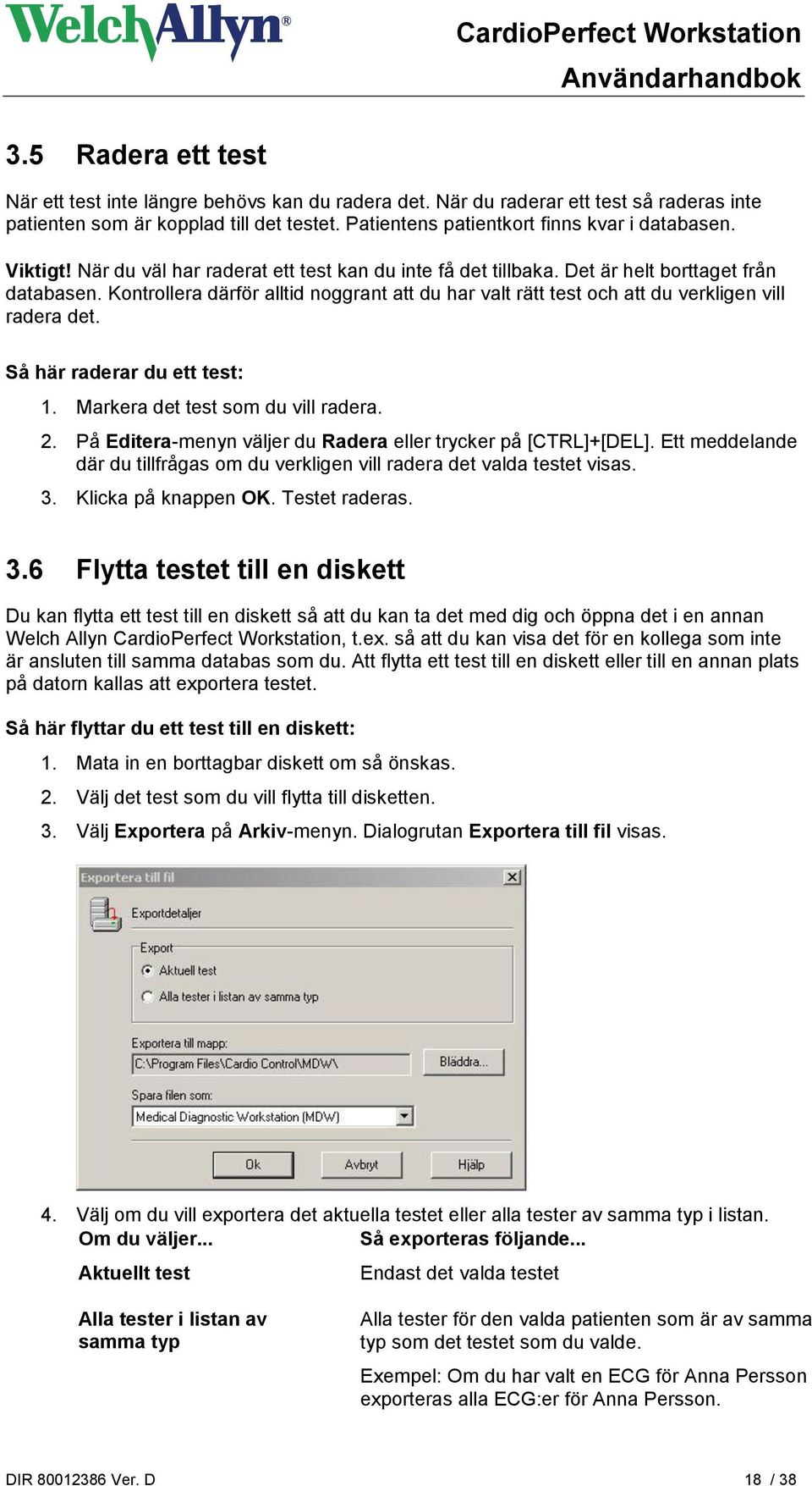 Kontrollera därför alltid noggrant att du har valt rätt test och att du verkligen vill radera det. Så här raderar du ett test: 1. Markera det test som du vill radera. 2.