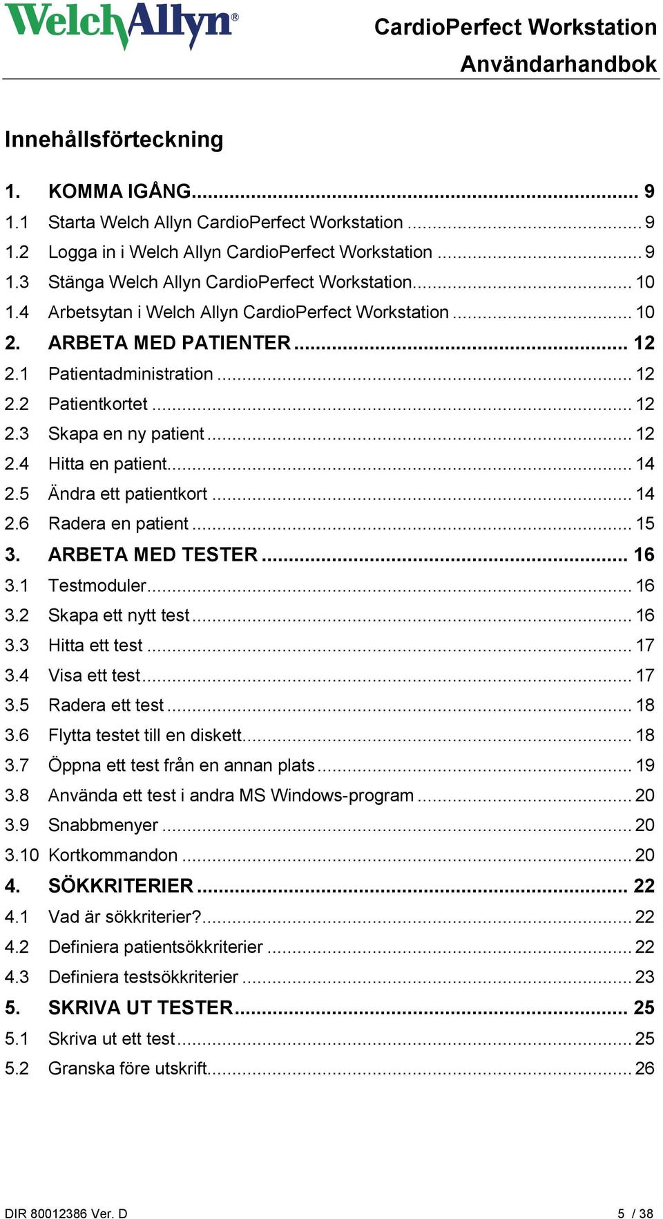 .. 14 2.5 Ändra ett patientkort... 14 2.6 Radera en patient... 15 3. ARBETA MED TESTER... 16 3.1 Testmoduler... 16 3.2 Skapa ett nytt test... 16 3.3 Hitta ett test... 17 3.4 Visa ett test... 17 3.5 Radera ett test.