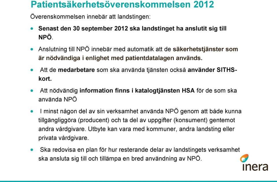 Att nödvändig information finns i katalogtjänsten HSA för de som ska använda NPÖ I minst någon del av sin verksamhet använda NPÖ genom att både kunna tillgängliggöra (producent) och ta del av