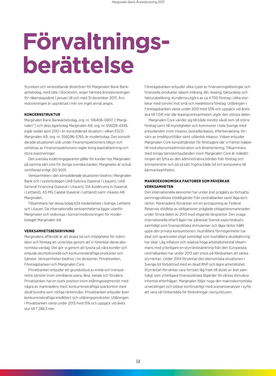 516406-0807, ( Marginalen ) och dess ägarbolag Marginalen AB, org. nr. 556128-4349, ingår sedan april 2012 i en konsoliderad situation i vilken ESCO Marginalen AB, org. nr. 556096-5765, är moderbolag.