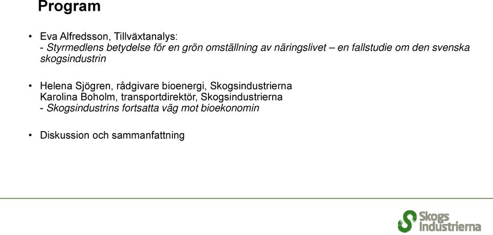 Sjögren, rådgivare bioenergi, Skogsindustrierna Karolina Boholm, transportdirektör,
