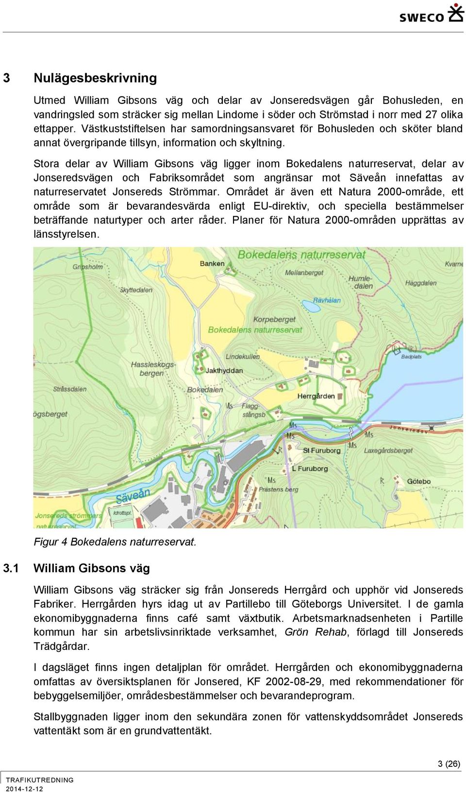 Stora delar av William Gibsons väg ligger inom Bokedalens naturreservat, delar av Jonseredsvägen och Fabriksområdet som angränsar mot Säveån innefattas av naturreservatet Jonsereds Strömmar.