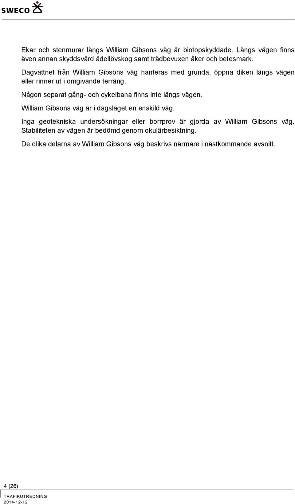 Dagvattnet från William Gibsons väg hanteras med grunda, öppna diken längs vägen eller rinner ut i omgivande terräng.