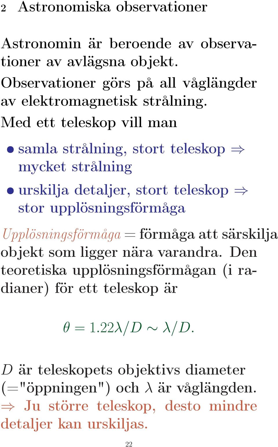 Med ett teleskop vill man samla strålning, stort teleskop mycket strålning urskilja detaljer, stort teleskop stor upplösningsförmåga