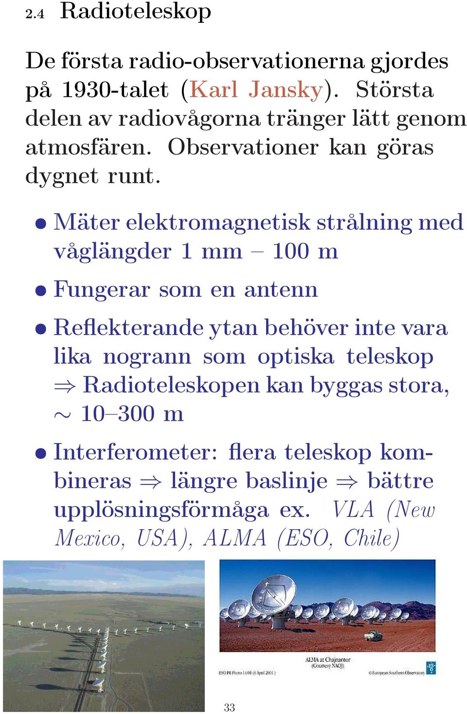 Mäter elektromagnetisk strålning med våglängder 1 mm 100 m Fungerar som en antenn Reflekterande ytan behöver inte vara lika