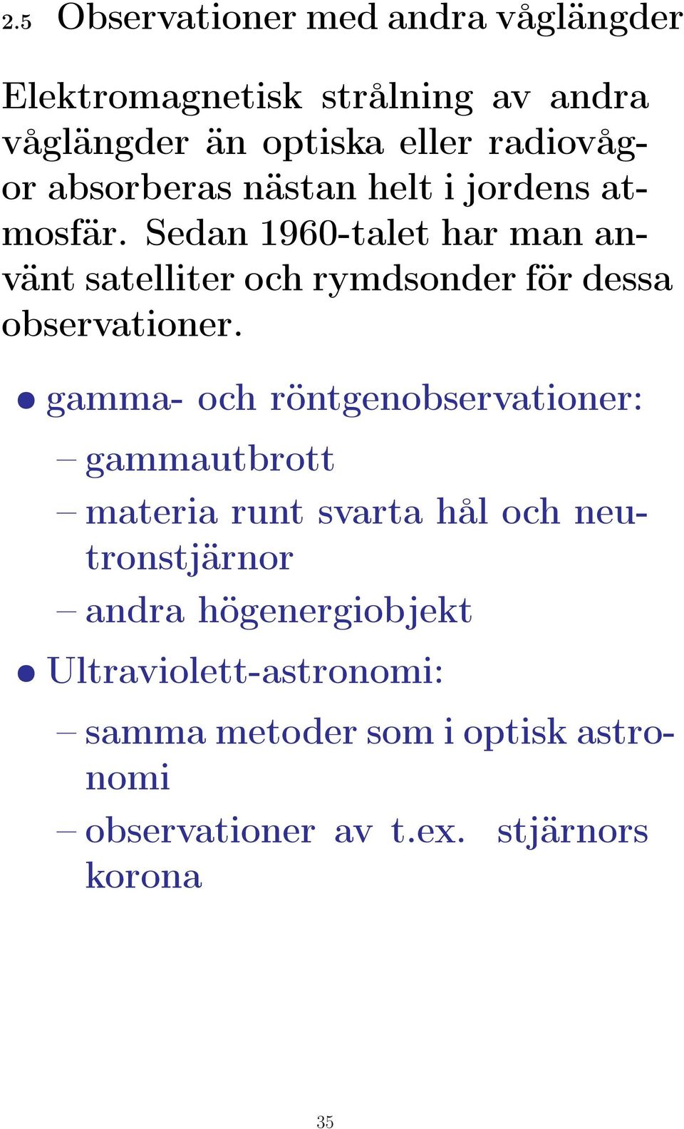 Sedan 1960-talet har man använt satelliter och rymdsonder för dessa observationer.