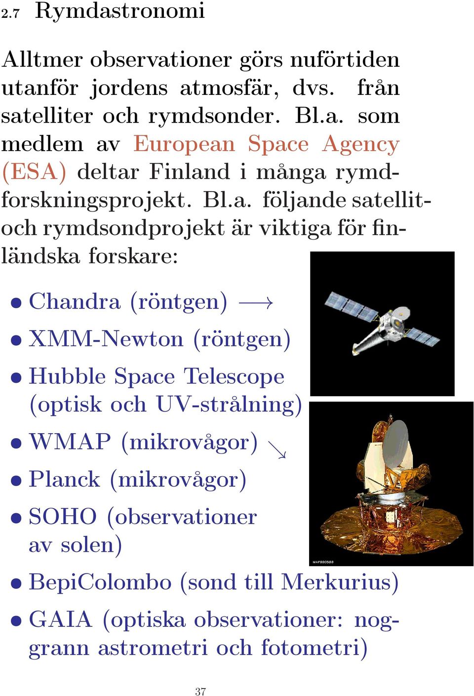 Telescope (optisk och UV-strålning) WMAP (mikrovågor) ց Planck (mikrovågor) SOHO (observationer av solen) BepiColombo (sond till