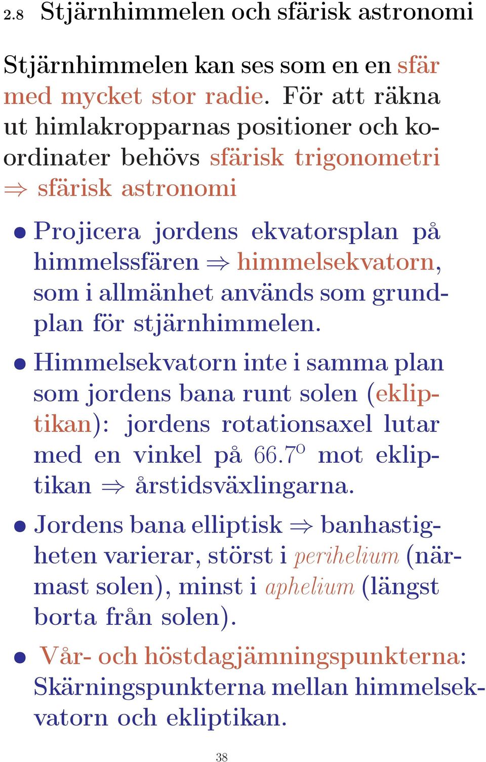 allmänhet används som grundplan för stjärnhimmelen. Himmelsekvatorn inte i samma plan som jordens bana runt solen (ekliptikan): jordens rotationsaxel lutar med en vinkel på 66.