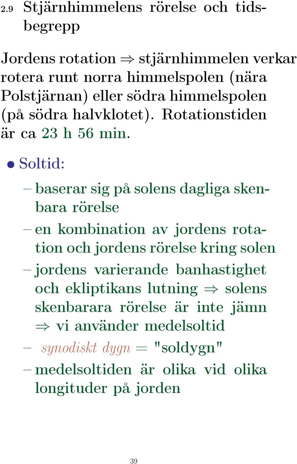 Soltid: baserar sig på solens dagliga skenbara rörelse en kombination av jordens rotation och jordens rörelse kring solen jordens