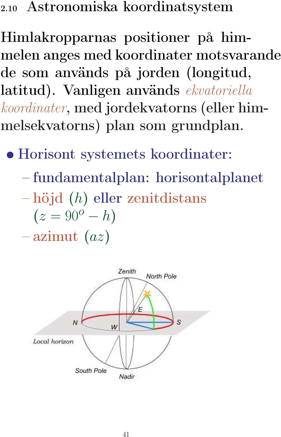 Vanligen används ekvatoriella koordinater, med jordekvatorns (eller himmelsekvatorns) plan som