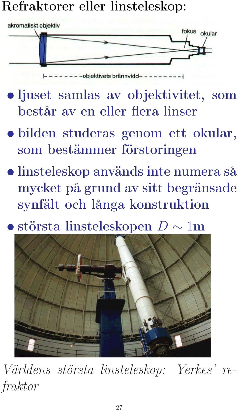 linsteleskop används inte numera så mycket på grund av sitt begränsade synfält och