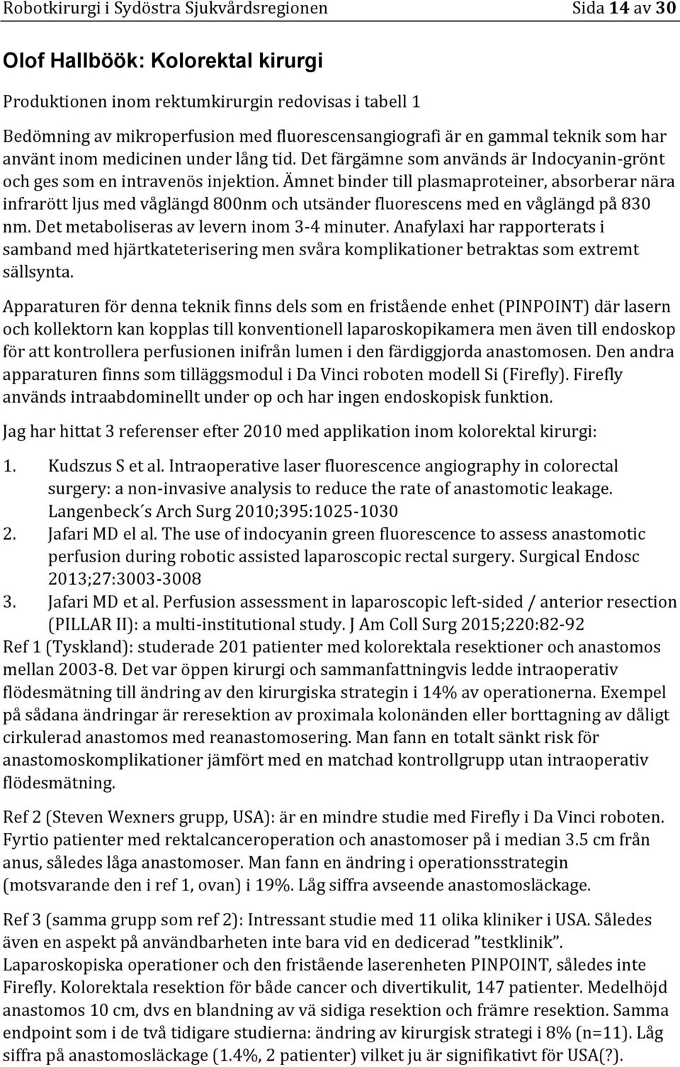 Ämnet binder till plasmaproteiner, absorberar nära infrarött ljus med våglängd 8nm och utsänder fluorescens med en våglängd på 83 nm. Det metaboliseras av levern inom 3-4 minuter.