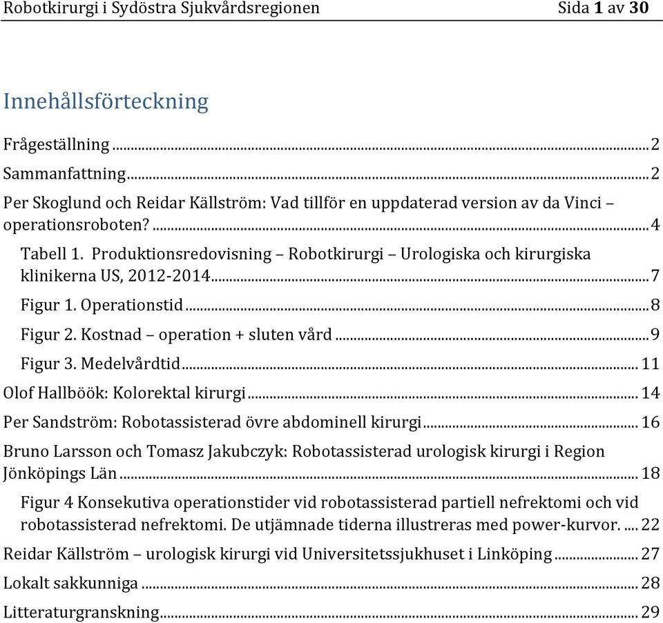 Produktionsredovisning Robotkirurgi Urologiska och kirurgiska klinikerna US, 212-214... 7 Figur 1. Operationstid... 8 Figur 2. Kostnad operation + sluten vård... 9 Figur 3. Medelvårdtid.