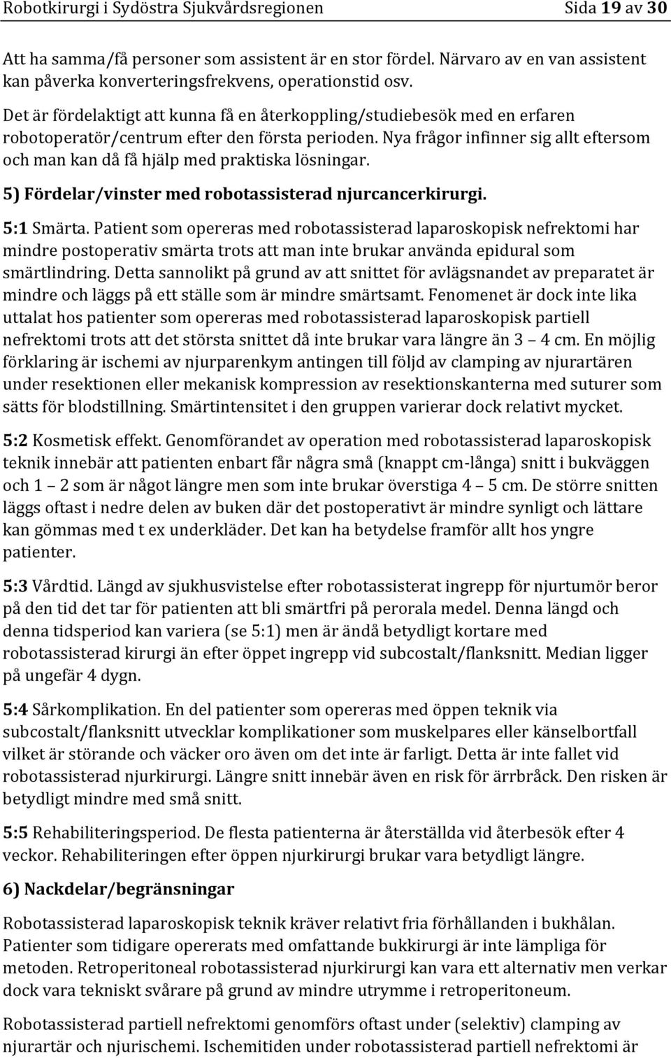 Nya frågor infinner sig allt eftersom och man kan då få hjälp med praktiska lösningar. 5) Fördelar/vinster med robotassisterad njurcancerkirurgi. 5:1 Smärta.