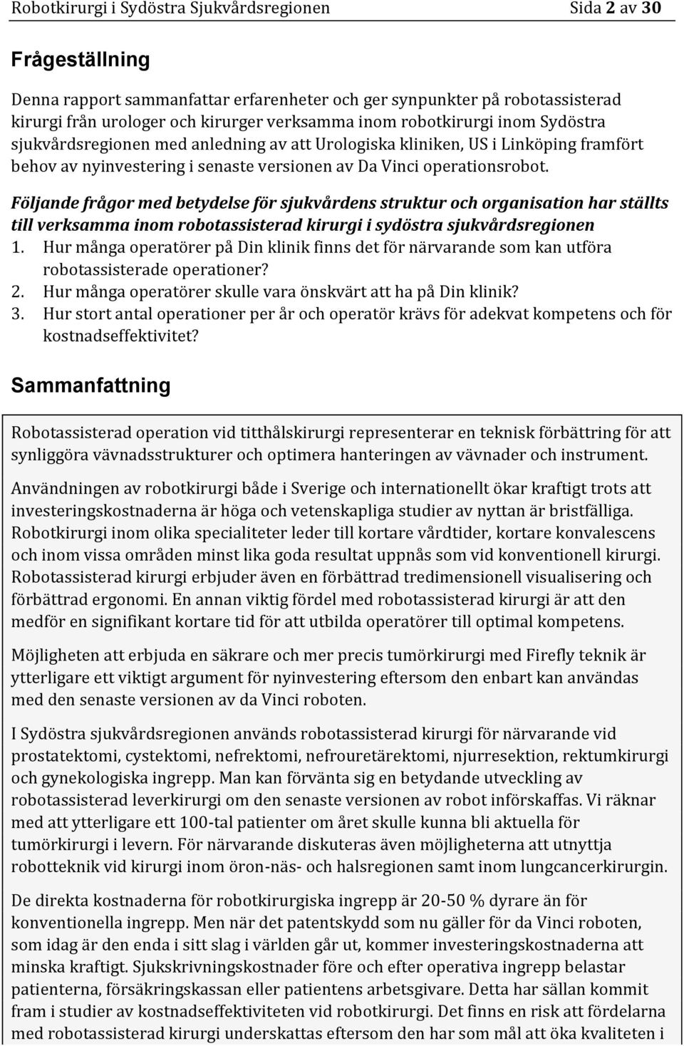 Följande frågor med betydelse för sjukvårdens struktur och organisation har ställts till verksamma inom robotassisterad kirurgi i sydöstra sjukvårdsregionen 1.