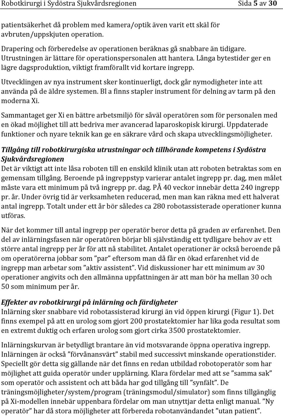 Långa bytestider ger en lägre dagsproduktion, viktigt framförallt vid kortare ingrepp. Utvecklingen av nya instrument sker kontinuerligt, dock går nymodigheter inte att använda på de äldre systemen.