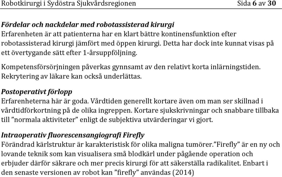 Rekrytering av läkare kan också underlättas. Postoperativt förlopp Erfarenheterna här är goda. Vårdtiden generellt kortare även om man ser skillnad i vårdtidförkortning på de olika ingreppen.