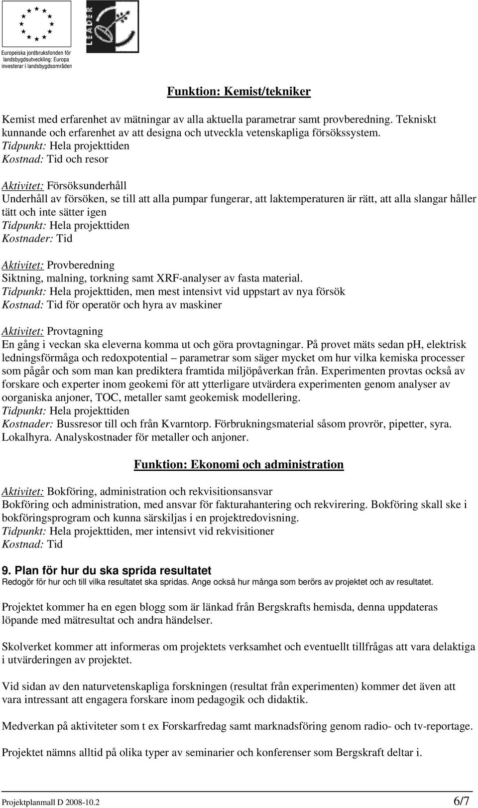 Tid Aktivitet: Provberedning Siktning, malning, torkning samt XRF-analyser av fasta material.