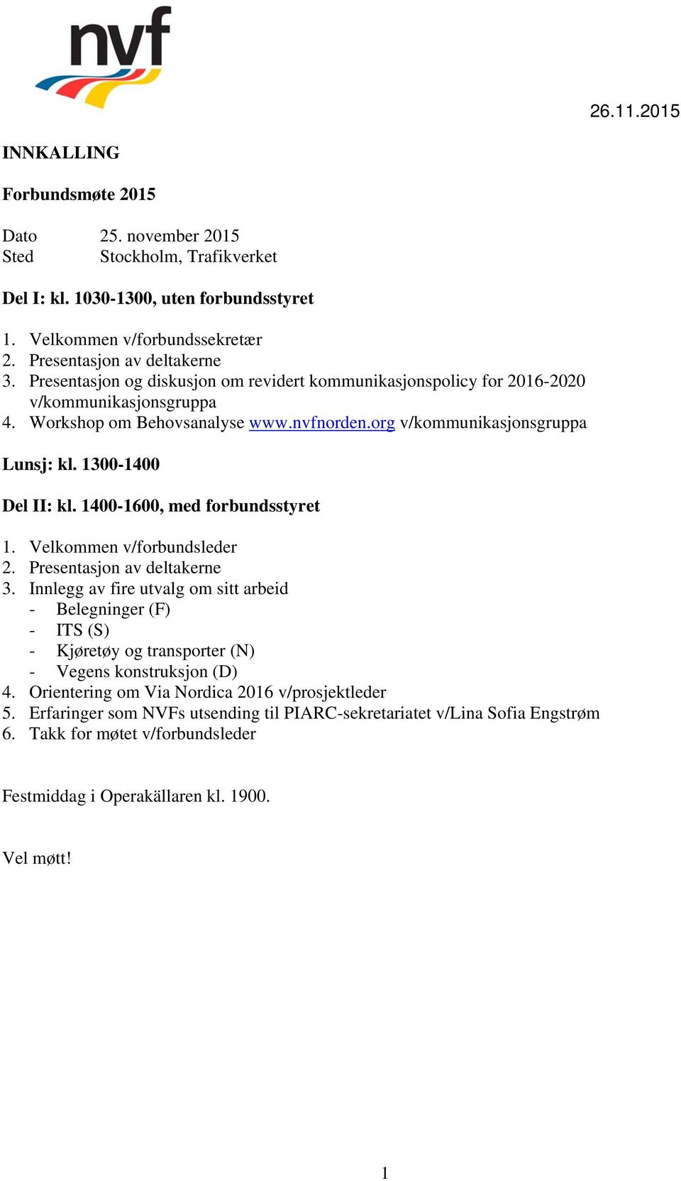 1400-1600, med forbundsstyret 1. Velkommen v/forbundsleder 2. Presentasjon av deltakerne 3.