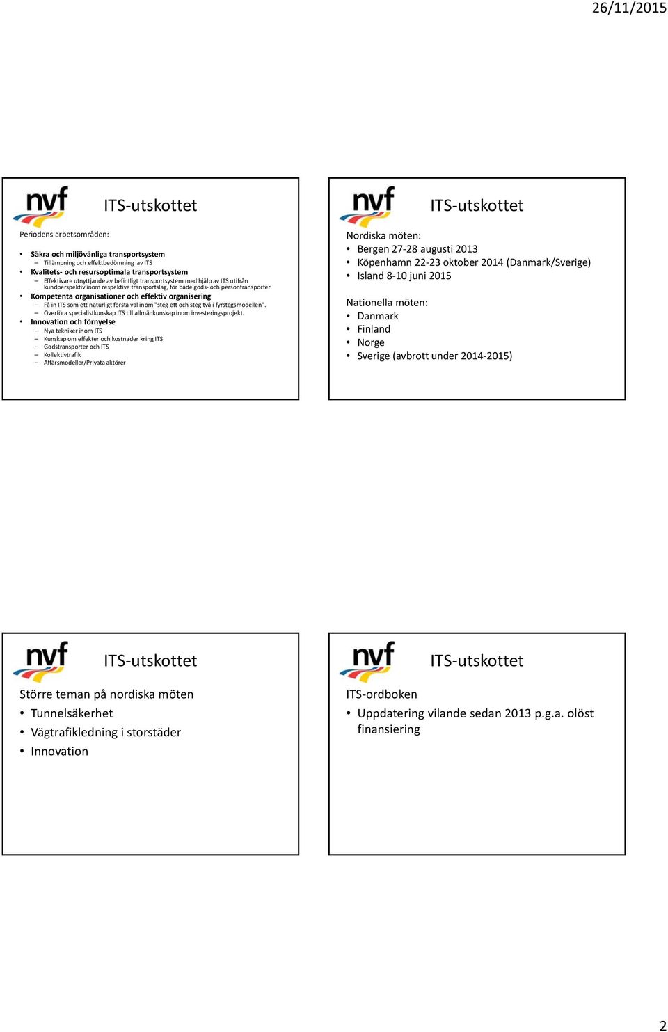 ett naturligt första val inom "steg ett och steg två i fyrstegsmodellen". Överföra specialistkunskap ITS till allmänkunskap inom investeringsprojekt.