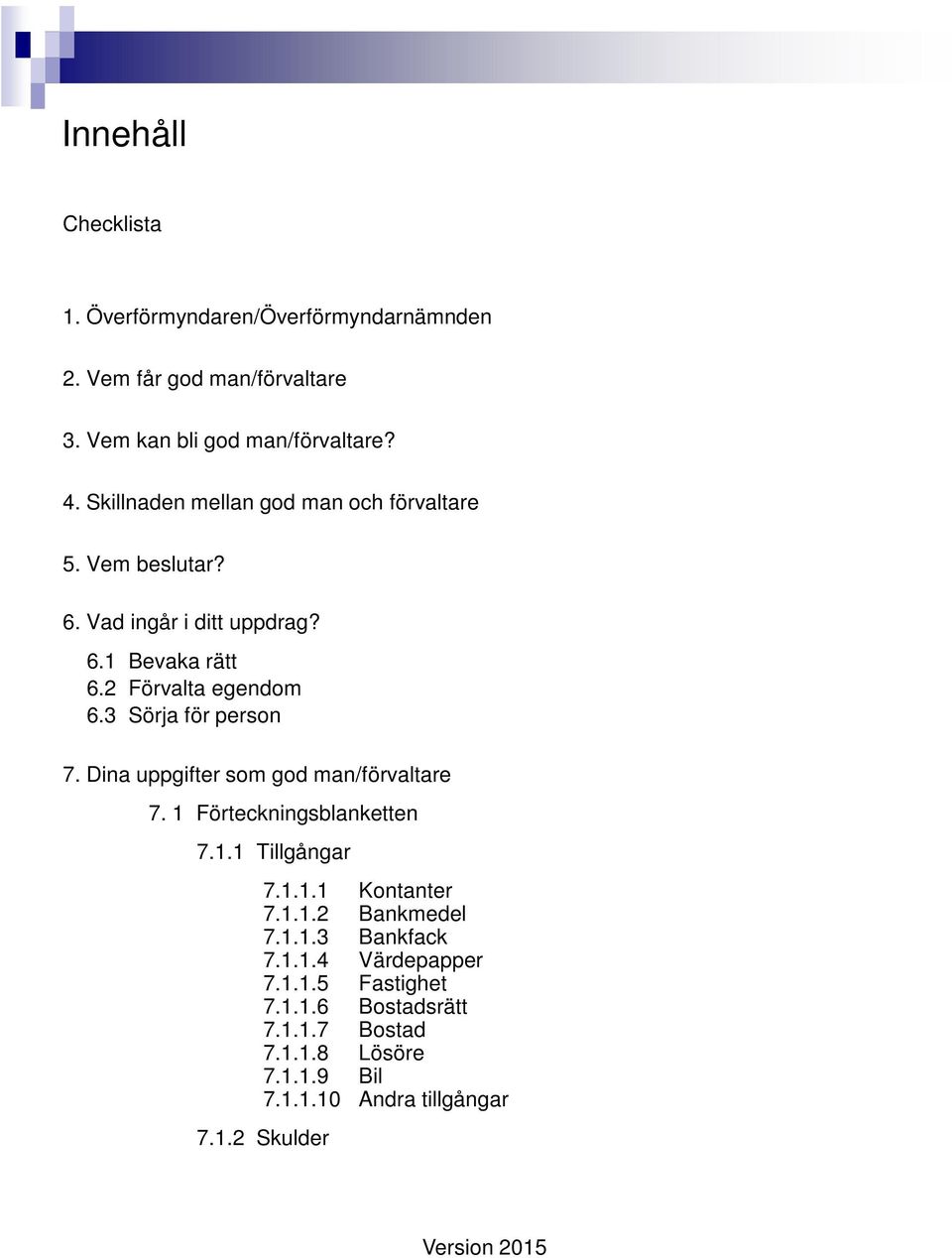 3 Sörja för person 7. Dina uppgifter som god man/förvaltare 7. 1 Förteckningsblanketten 7.1.1 Tillgångar 7.1.1.1 Kontanter 7.1.1.2 Bankmedel 7.