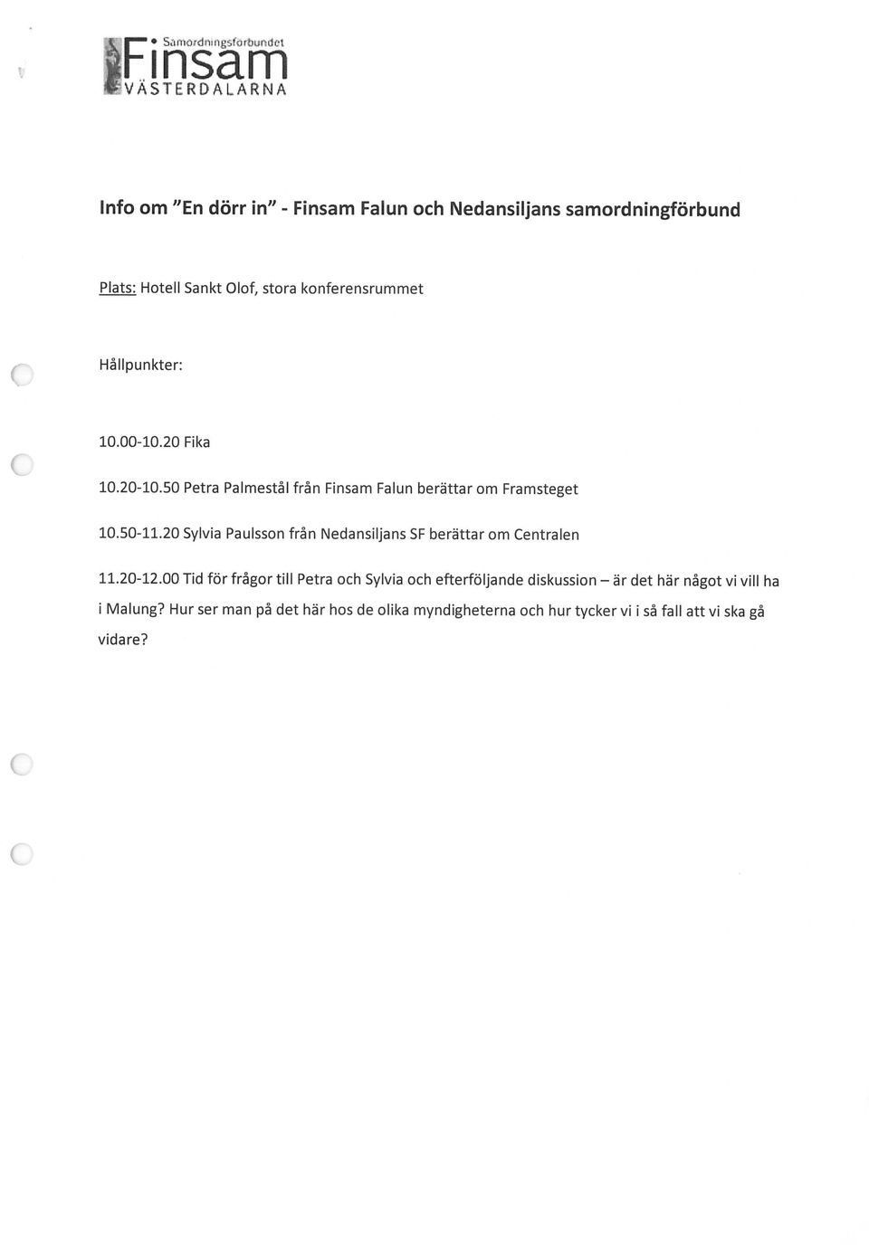 Hållpunkter: 10.00-10.20 Fika 10.20-10.50 Petra Palmestål från Finsam Falun berättar om Framsteget 10.50-11.