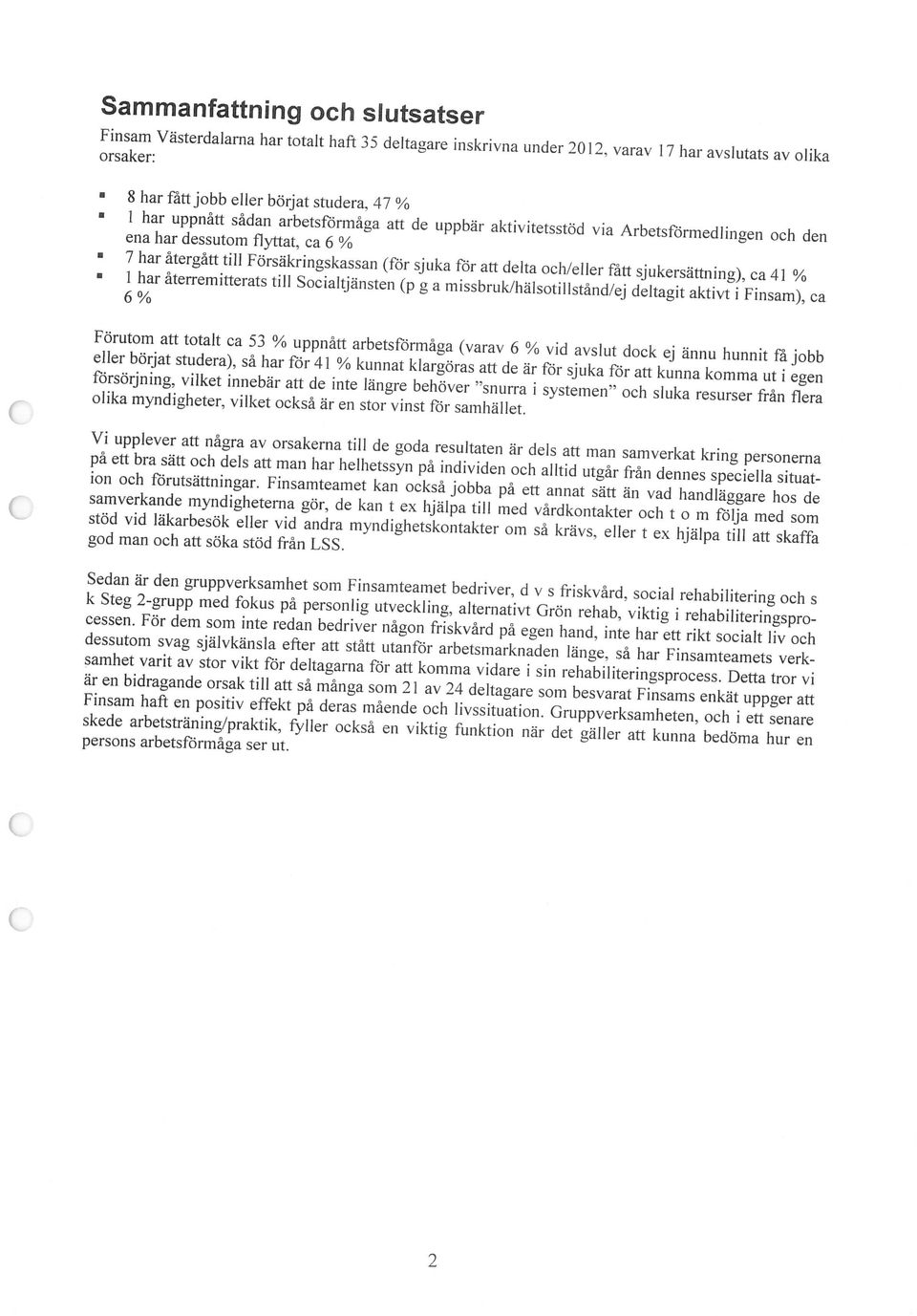 haft en positiv effekt på deras mående och livssituation. Gruppverksamheten, och i ett senare persons arbetsförmåga ser ut. cessen.