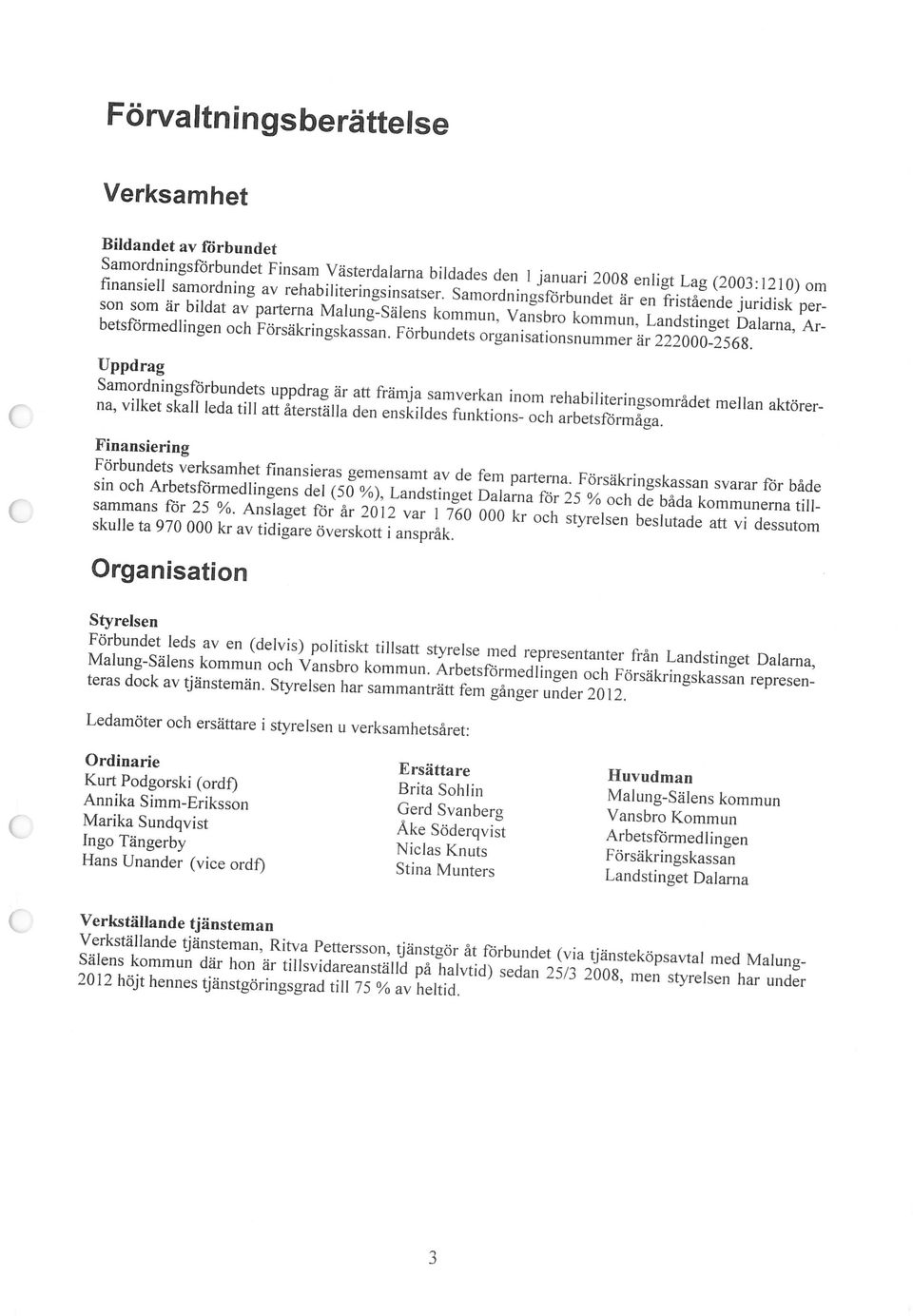 av förbundet Verksamhet Hans Unander (vice ordf) Stina Munters Landstinget Dalarna 2012 höjt hennes tjänstgöringsgrad till 75 % av heltid.