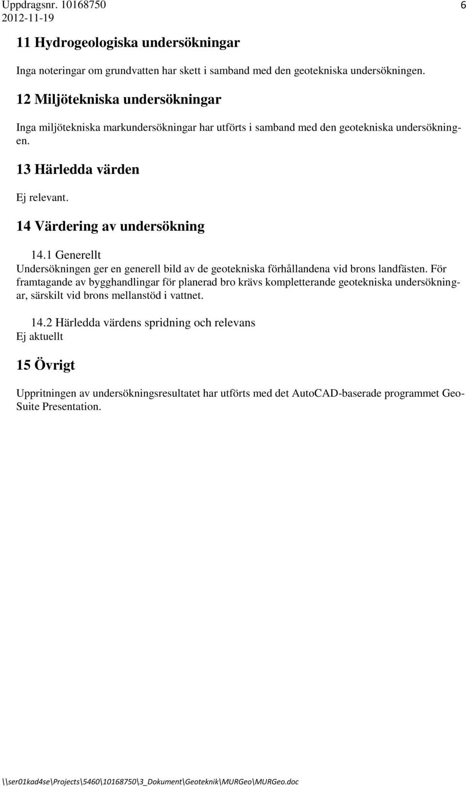 14 Värdering av undersökning 14.1 Generellt Undersökningen ger en generell bild av de geotekniska förhållandena vid brons landfästen.