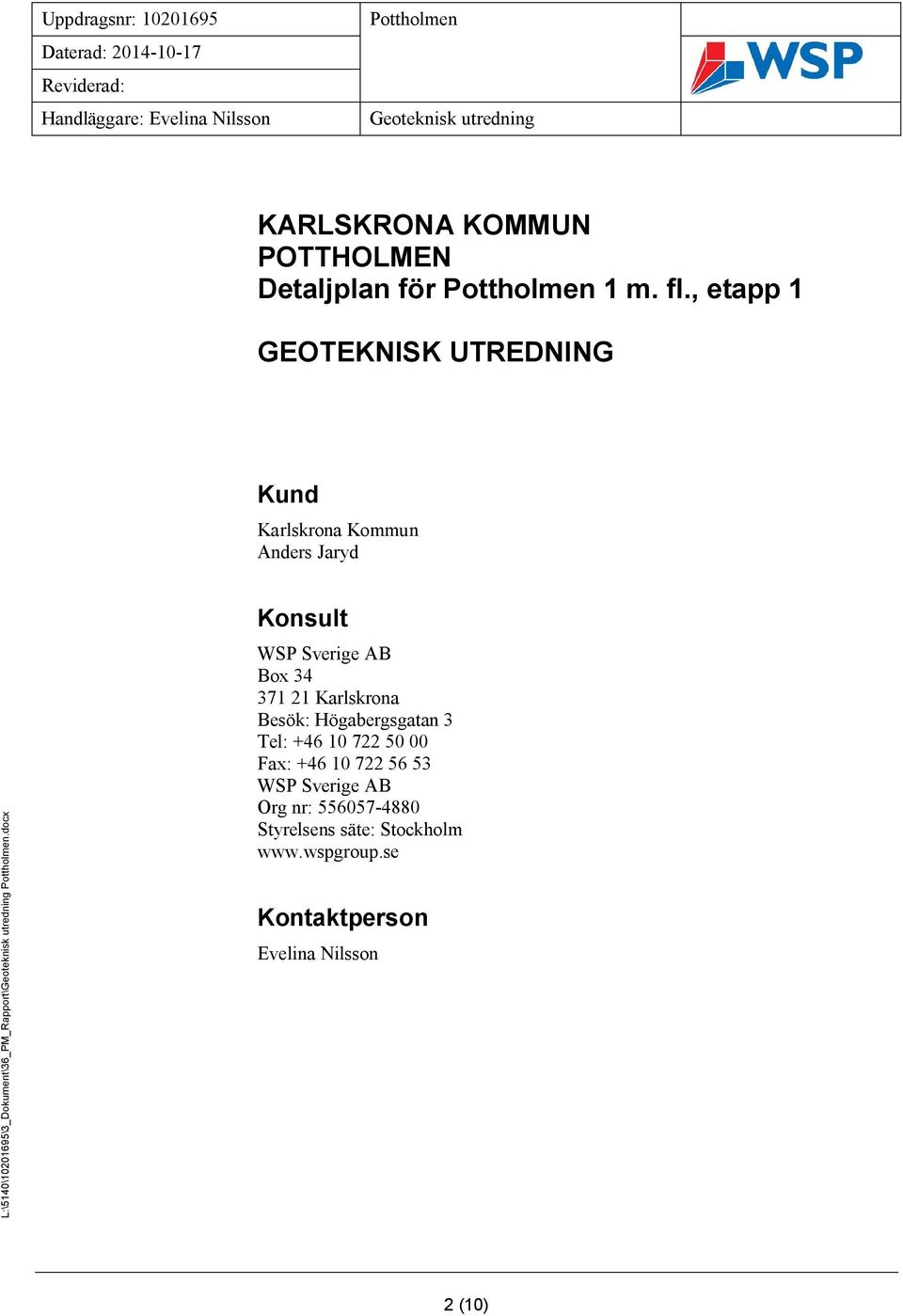 , etapp 1 GEOTEKNISK UTREDNING Kund Karlskrona Kommun Anders Jaryd L:\5140\10201695\3_Dokument\36_PM_Rapport\Geoteknisk utredning Pottholmen.