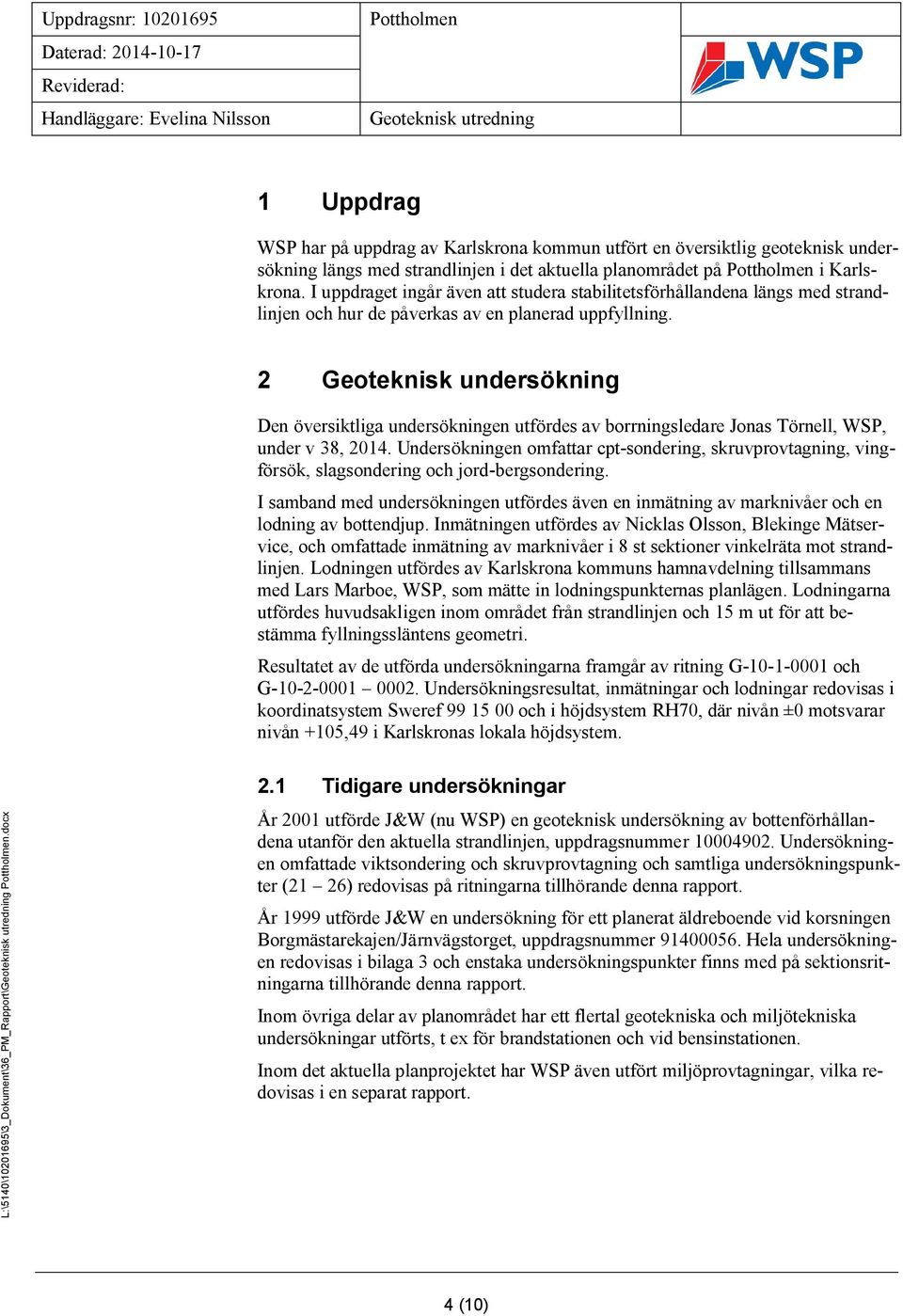 I uppdraget ingår även att studera stabilitetsförhållandena längs med strandlinjen och hur de påverkas av en planerad uppfyllning.