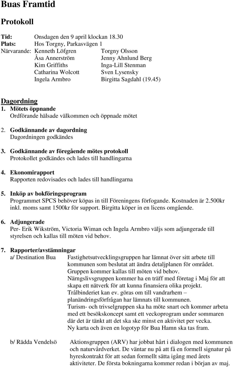 Sagdahl (19.45) Dagordning 1. Mötets öppnande Ordförande hälsade välkommen och öppnade mötet 2. Godkännande av dagordning Dagordningen godkändes 3.