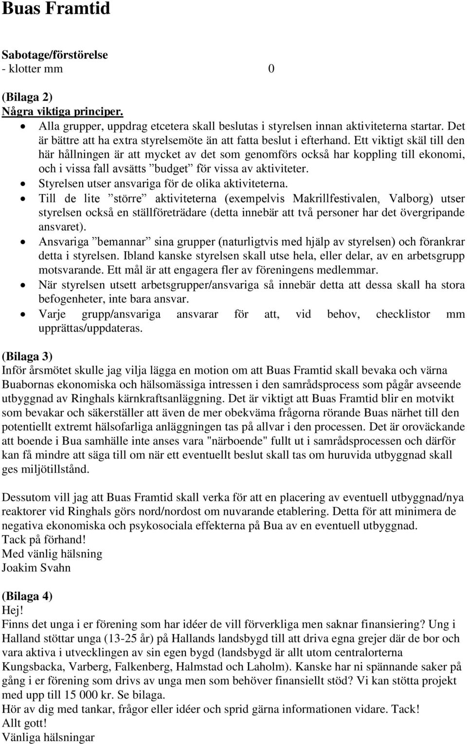 Ett viktigt skäl till den här hållningen är att mycket av det som genomförs också har koppling till ekonomi, och i vissa fall avsätts budget för vissa av aktiviteter.