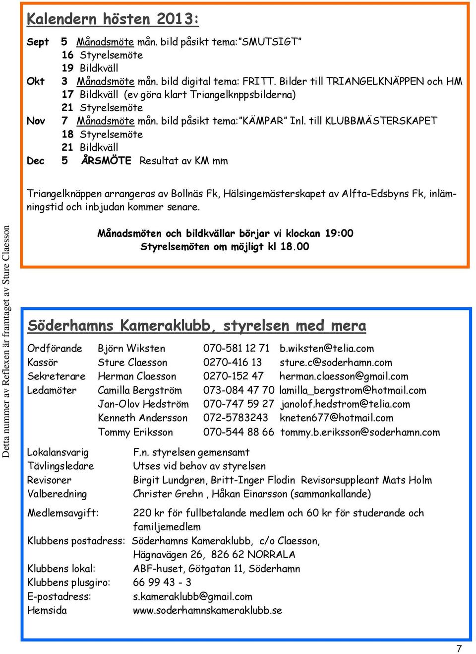 till KLUBBMÄSTERSKAPET 18 Styrelsemöte 21 Bildkväll Dec 5 ÅRSMÖTE Resultat av KM mm Triangelknäppen arrangeras av Bollnäs Fk, Hälsingemästerskapet av Alfta-Edsbyns Fk, inlämningstid och inbjudan